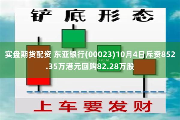 实盘期货配资 东亚银行(00023)10月4日斥资852.35万港元回购82.28万股