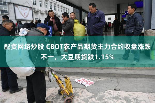 配资网络炒股 CBOT农产品期货主力合约收盘涨跌不一，大豆期货跌1.15%